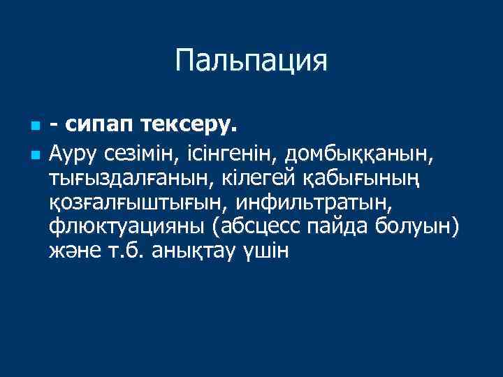 Пальпация n n - сипап тексеру. Ауру сезімін, ісінгенін, домбыққанын, тығыздалғанын, кілегей қабығының қозғалғыштығын,