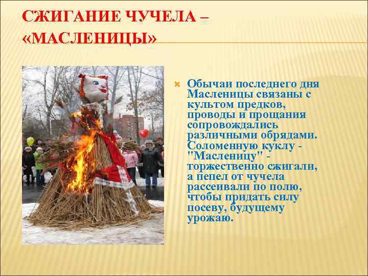 СЖИГАНИЕ ЧУЧЕЛА – «МАСЛЕНИЦЫ» Обычаи последнего дня Масленицы связаны с культом предков, проводы и