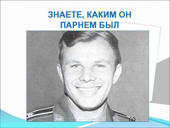 Видео каким он парнем был. Знаете каким он парнем был. Знаете каким он парнем был Гагарин. Знаете каким он парнем был картинки. Вспомните каким он парнем был.