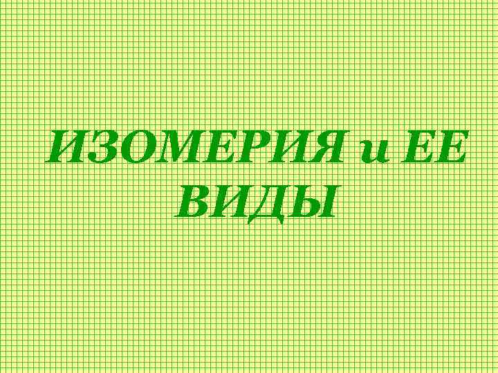 ИЗОМЕРИЯ и ЕЕ ВИДЫ 