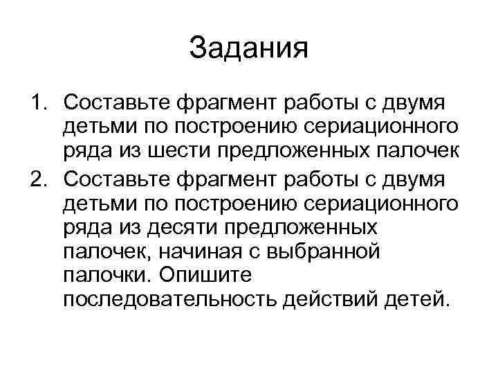 Задания 1. Составьте фрагмент работы с двумя детьми по построению сериационного ряда из шести