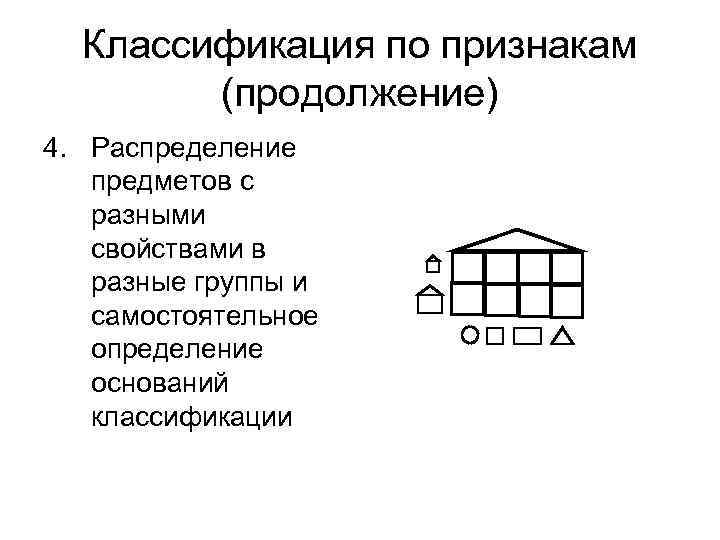 Классификация по признакам (продолжение) 4. Распределение предметов с разными свойствами в разные группы и