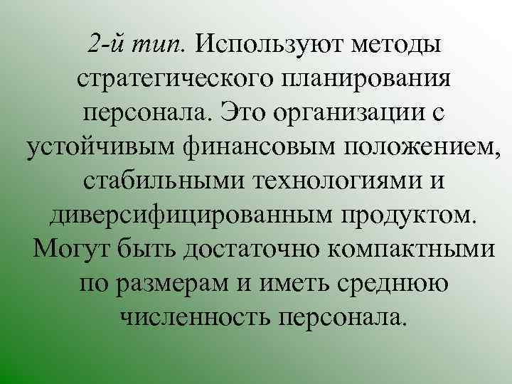 2 -й тип. Используют методы стратегического планирования персонала. Это организации с устойчивым финансовым положением,