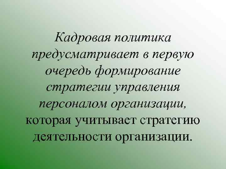 Кадровая политика предусматривает в первую очередь формирование стратегии управления персоналом организации, которая учитывает стратегию
