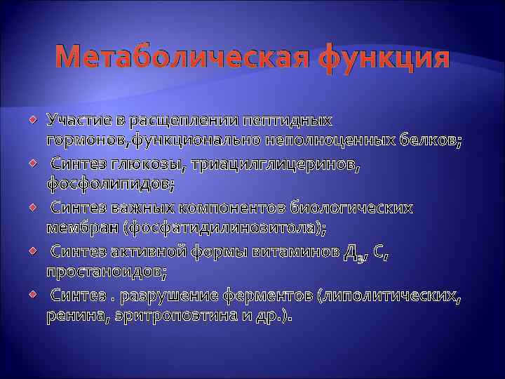 Метаболическая функция Участие в расщеплении пептидных гормонов, функционально неполноценных белков; Синтез глюкозы, триацилглицеринов, фосфолипидов;