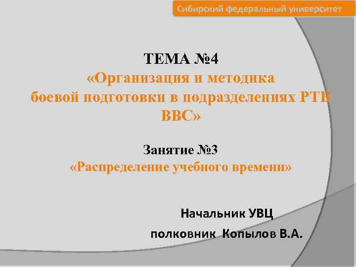  Сибирский федеральный университет ТЕМА № 4 «Организация и методика боевой подготовки в подразделениях