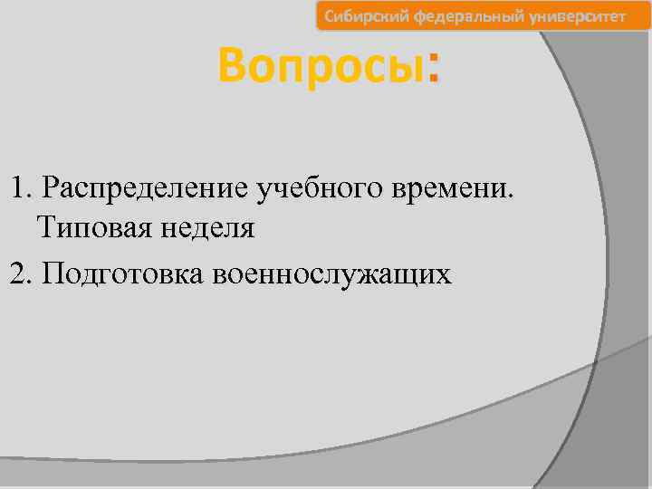  Сибирский федеральный университет Вопросы: 1. Распределение учебного времени. Типовая неделя 2. Подготовка военнослужащих