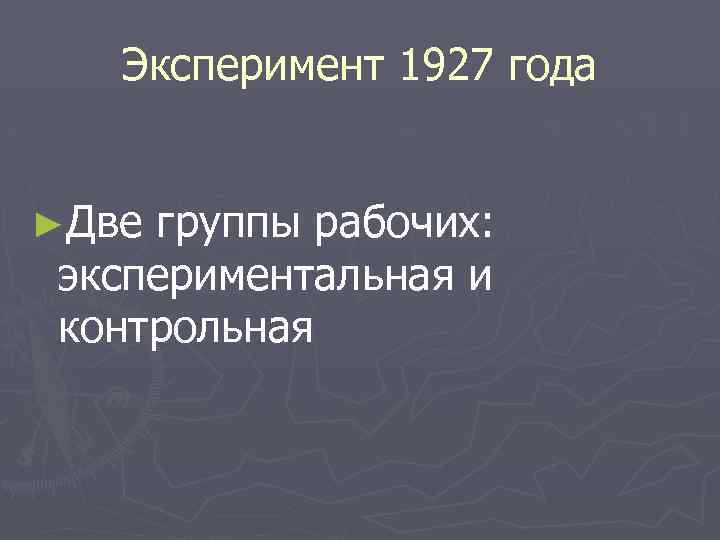 Эксперимент 1927 года ►Две группы рабочих: экспериментальная и контрольная 