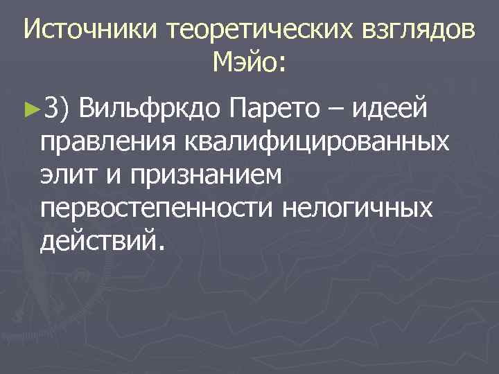 Источники теоретических взглядов Мэйо: ► 3) Вильфркдо Парето – идеей правления квалифицированных элит и