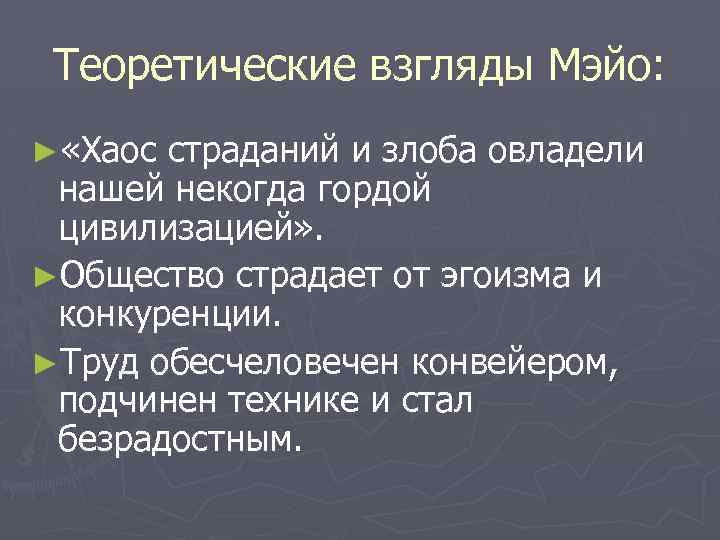 Теоретические взгляды Мэйо: ► «Хаос страданий и злоба овладели нашей некогда гордой цивилизацией» .