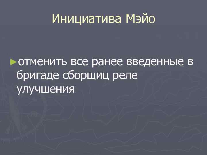 Инициатива Мэйо ►отменить все ранее введенные в бригаде сборщиц реле улучшения 