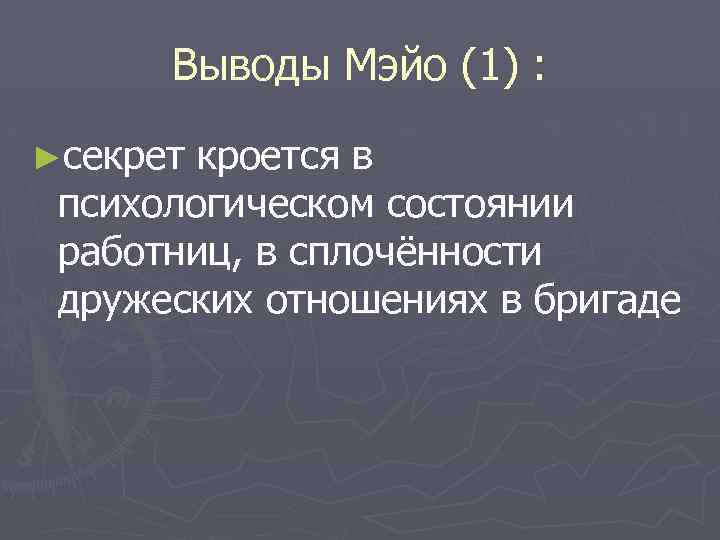 Выводы Мэйо (1) : ►секрет кроется в психологическом состоянии работниц, в сплочённости дружеских отношениях