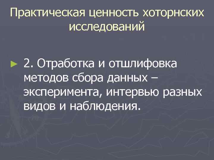 Практическая ценность хоторнских исследований ► 2. Отработка и отшлифовка методов сбора данных – эксперимента,