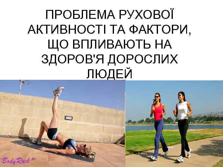 ПРОБЛЕМА РУХОВОЇ АКТИВНОСТІ ТА ФАКТОРИ, ЩО ВПЛИВАЮТЬ НА ЗДОРОВ'Я ДОРОСЛИХ ЛЮДЕЙ 