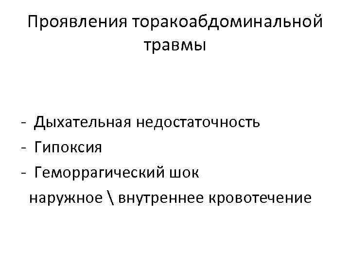 Проявления торакоабдоминальной травмы - Дыхательная недостаточность - Гипоксия - Геморрагический шок наружное  внутреннее