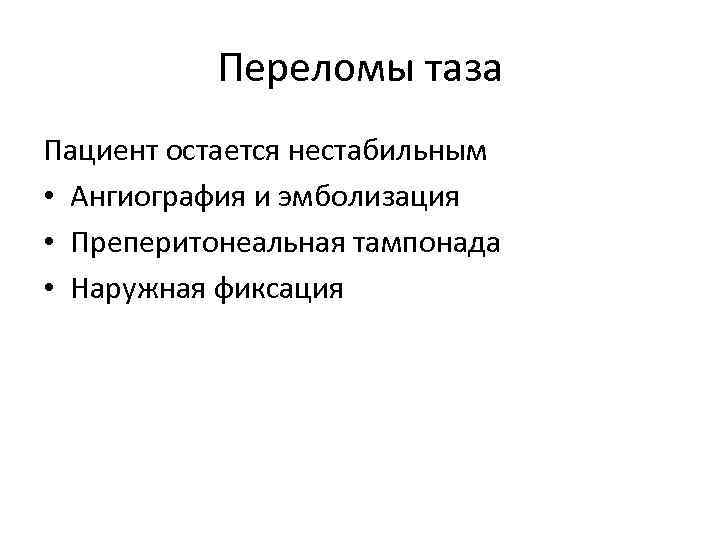 Переломы таза Пациент остается нестабильным • Ангиография и эмболизация • Преперитонеальная тампонада • Наружная