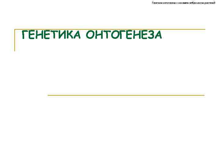 Генетика онтогенеза с основами эмбриологии растений ГЕНЕТИКА ОНТОГЕНЕЗА 