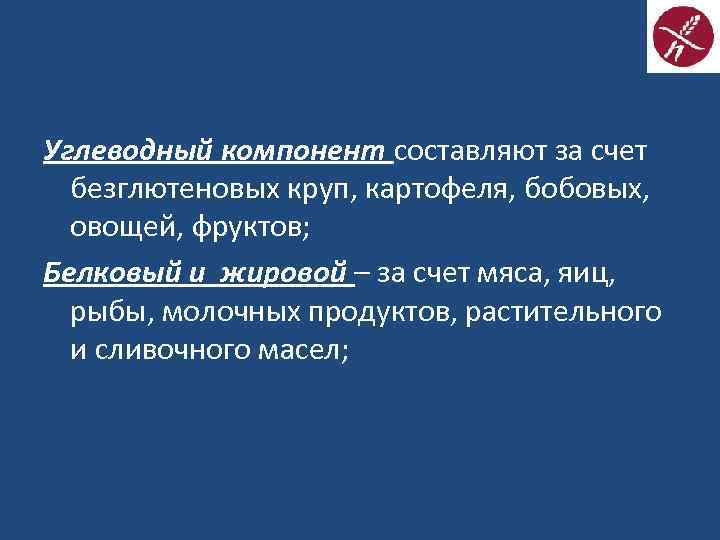 Углеводный компонент составляют за счет безглютеновых круп, картофеля, бобовых, овощей, фруктов; Белковый и жировой