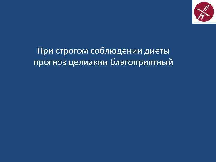 При строгом соблюдении диеты прогноз целиакии благоприятный 