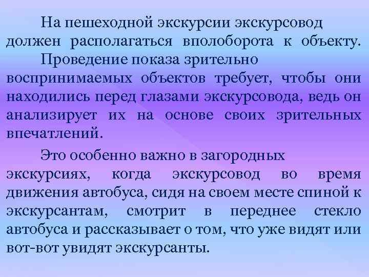 На пешеходной экскурсии экскурсовод должен располагаться вполоборота к объекту. Проведение показа зрительно воспринимаемых объектов