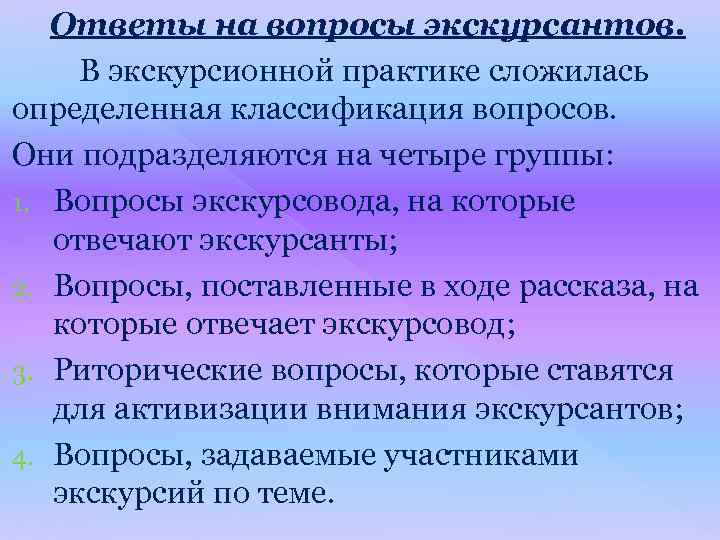 Ответы на вопросы экскурсантов. В экскурсионной практике сложилась определенная классификация вопросов. Они подразделяются на