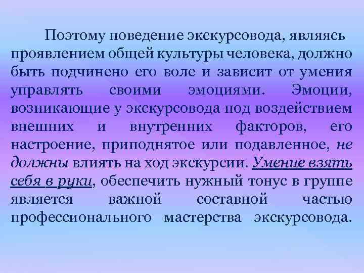  Поэтому поведение экскурсовода, являясь проявлением общей культуры человека, должно быть подчинено его воле
