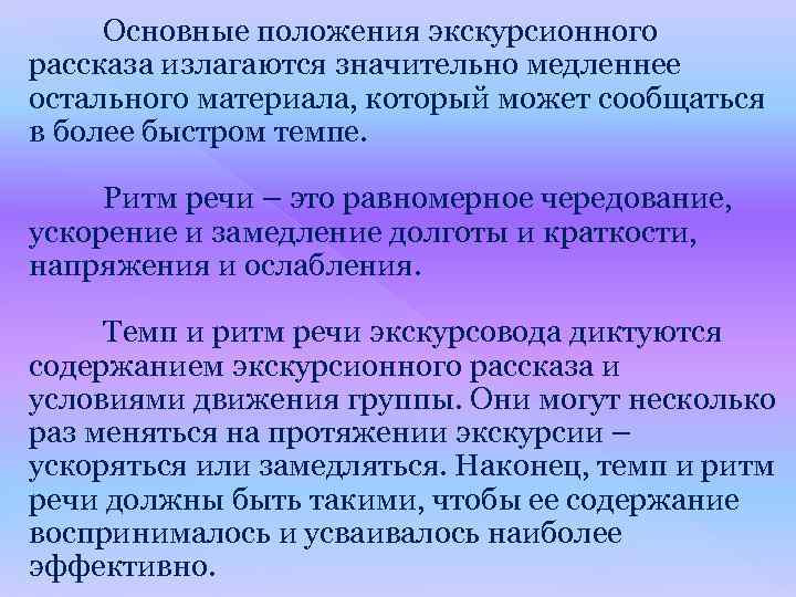 Основные положения экскурсионного рассказа излагаются значительно медленнее остального материала, который может сообщаться в более