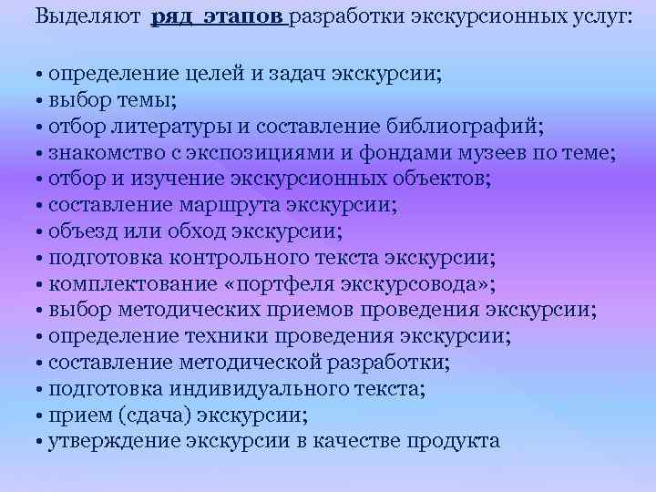 Выделяют ряд этапов разработки экскурсионных услуг: • определение целей и задач экскурсии; • выбор