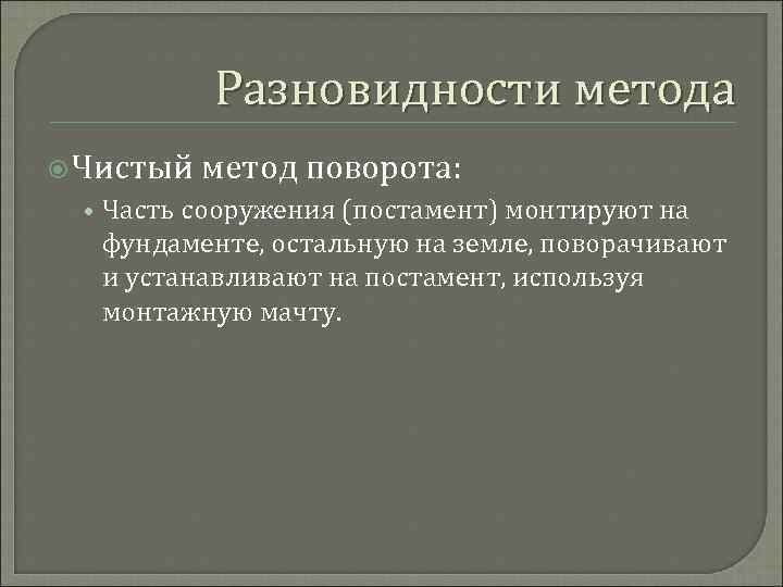 Разновидности метода Чистый метод поворота: • Часть сооружения (постамент) монтируют на фундаменте, остальную на