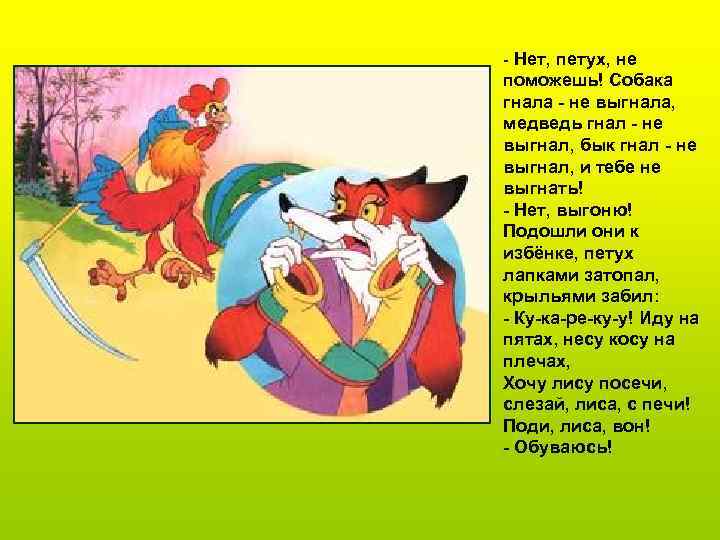 - Нет, петух, не поможешь! Собака гнала - не выгнала, медведь гнал - не