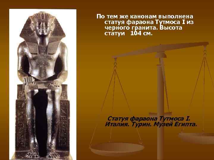 По тем же канонам выполнена статуя фараона Тутмоса I из черного гранита. Высота статуи