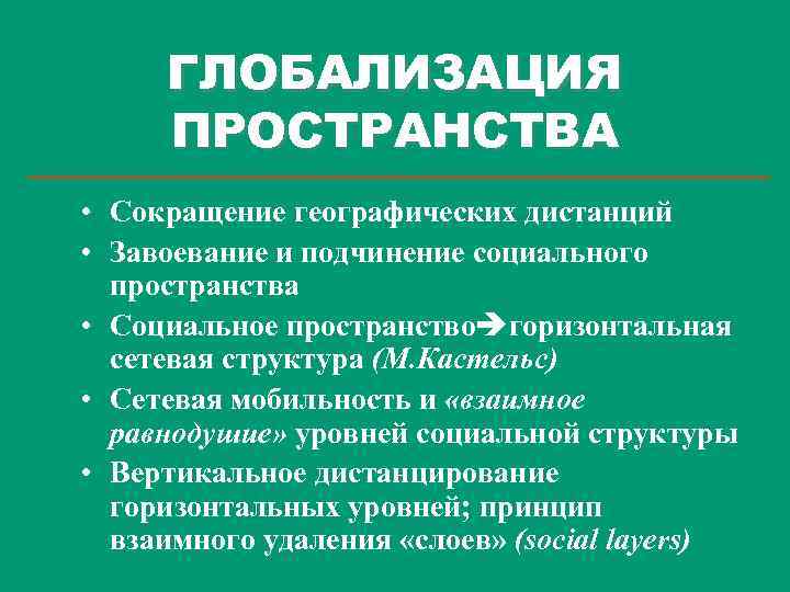ГЛОБАЛИЗАЦИЯ ПРОСТРАНСТВА • Сокращение географических дистанций • Завоевание и подчинение социального пространства • Социальное
