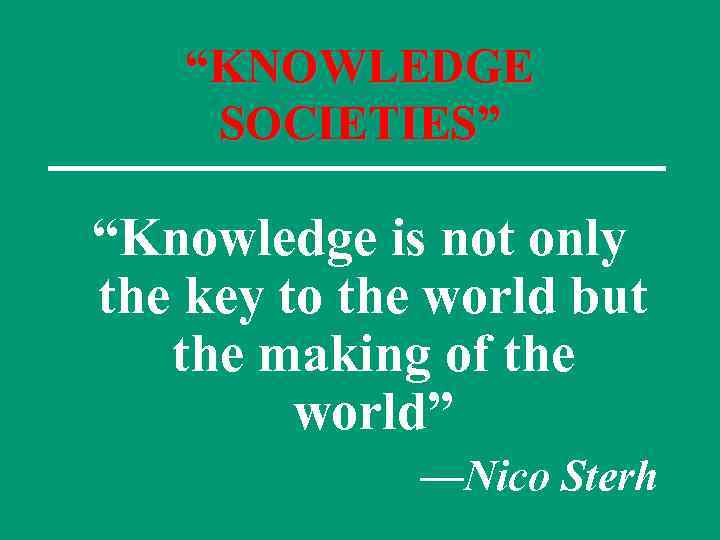“KNOWLEDGE SOCIETIES” “Knowledge is not only the key to the world but the making