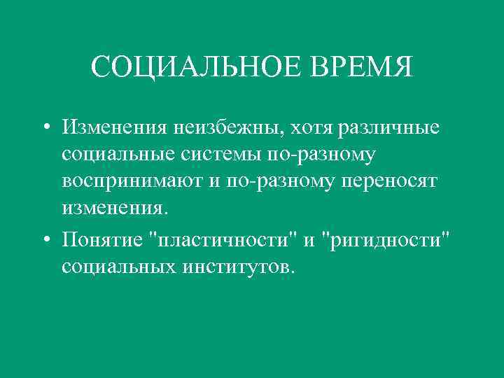 СОЦИАЛЬНОЕ ВРЕМЯ • Изменения неизбежны, хотя различные социальные системы по-разному воспринимают и по-разному переносят