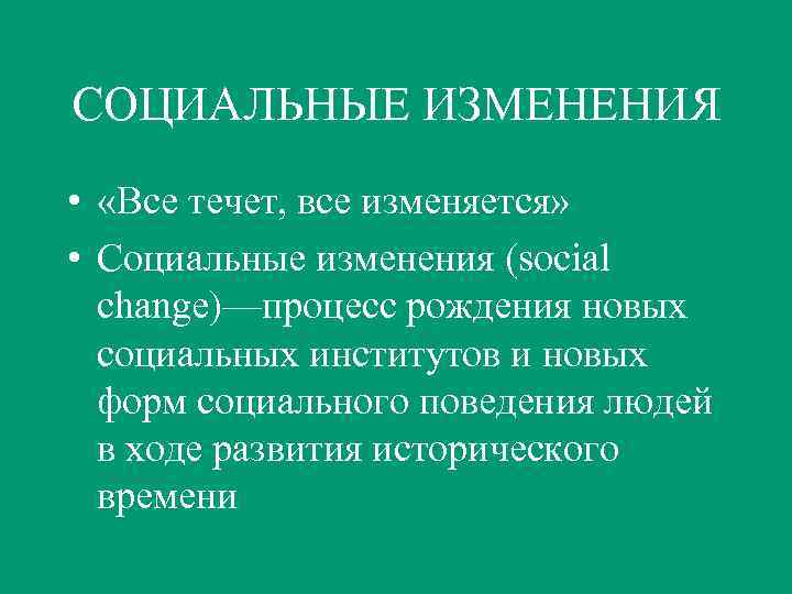 СОЦИАЛЬНЫЕ ИЗМЕНЕНИЯ • «Все течет, все изменяется» • Социальные изменения (social change)—процесс рождения новых