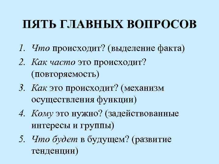 ПЯТЬ ГЛАВНЫХ ВОПРОСОВ 1. Что происходит? (выделение факта) 2. Как часто это происходит? (повторяемость)