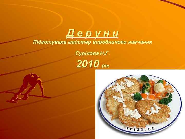 Деруни Підготувала майстер виробничого навчання Сурілова Н. Г. 2010 рік 