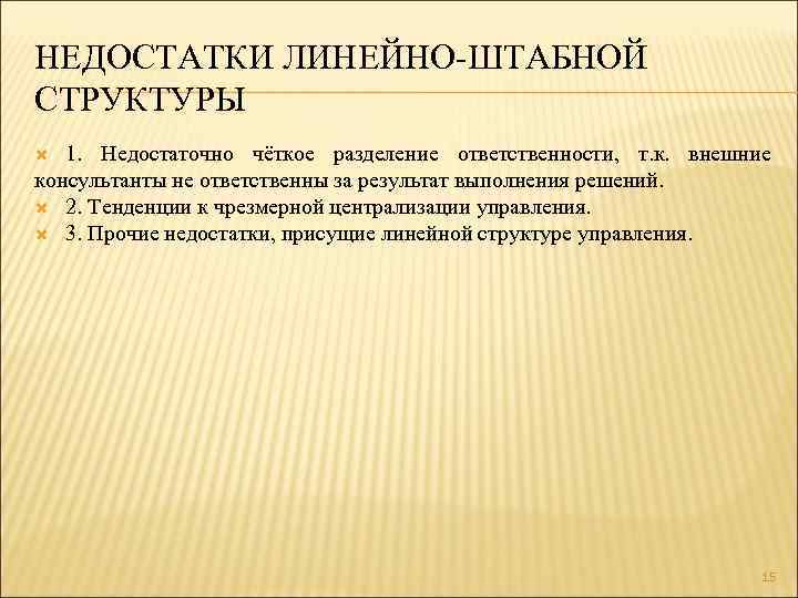 НЕДОСТАТКИ ЛИНЕЙНО-ШТАБНОЙ СТРУКТУРЫ 1. Недостаточно чёткое разделение ответственности, т. к. внешние консультанты не ответственны