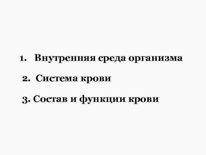 1. Внутренняя среда организма 2. Система крови 3. Состав и функции крови 