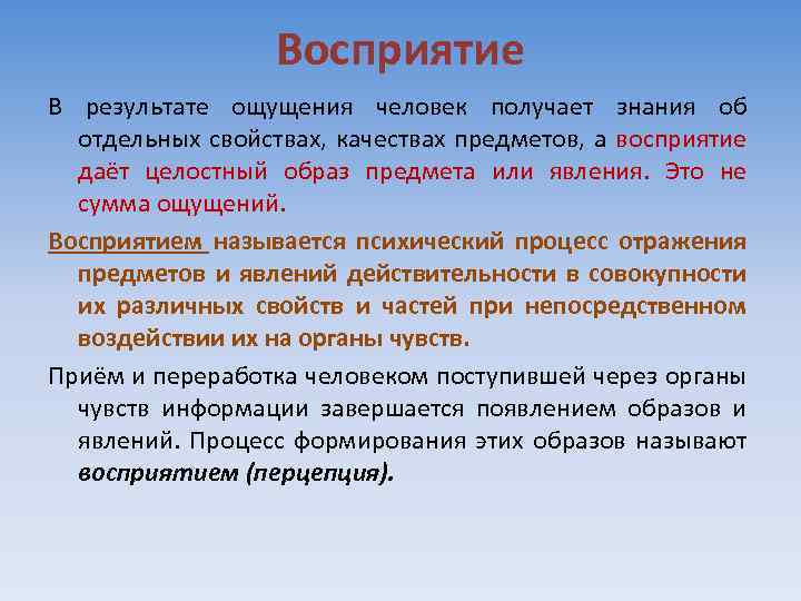 Восприятие В результате ощущения человек получает знания об отдельных свойствах, качествах предметов, а восприятие