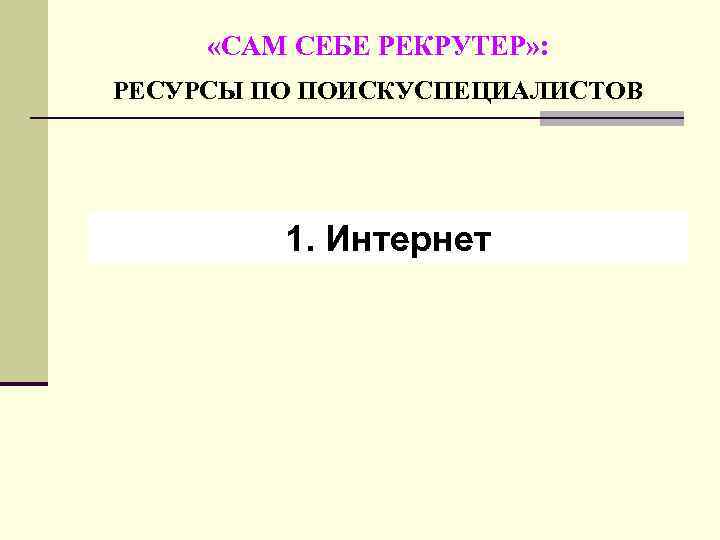  «САМ СЕБЕ РЕКРУТЕР» : РЕСУРСЫ ПО ПОИСКУСПЕЦИАЛИСТОВ 1. Интернет 