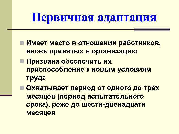 Первичная адаптация n Имеет место в отношении работников, вновь принятых в организацию n Призвана