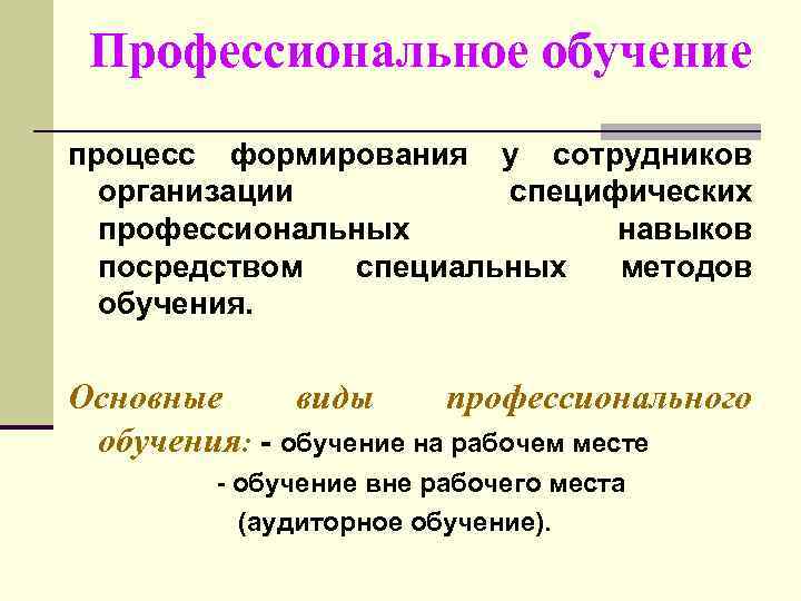 Профессиональное обучение процесс формирования у сотрудников организации специфических профессиональных навыков посредством специальных методов обучения.