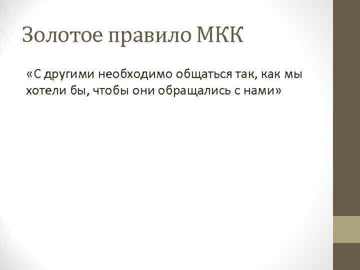 Золотое правило МКК «С другими необходимо общаться так, как мы хотели бы, чтобы они