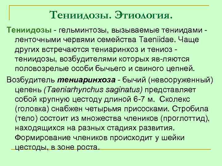 Тениидозы. Этиология. Тениидозы гельминтозы, вызываемые тениидами ленточными червями семейства Taeniidae. Чаще других встречаются тениаринхоз