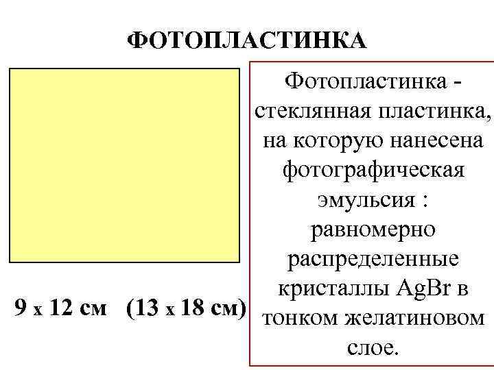 ФОТОПЛАСТИНКА Фотопластинка стеклянная пластинка, на которую нанесена фотографическая эмульсия : равномерно распределенные кристаллы Ag.