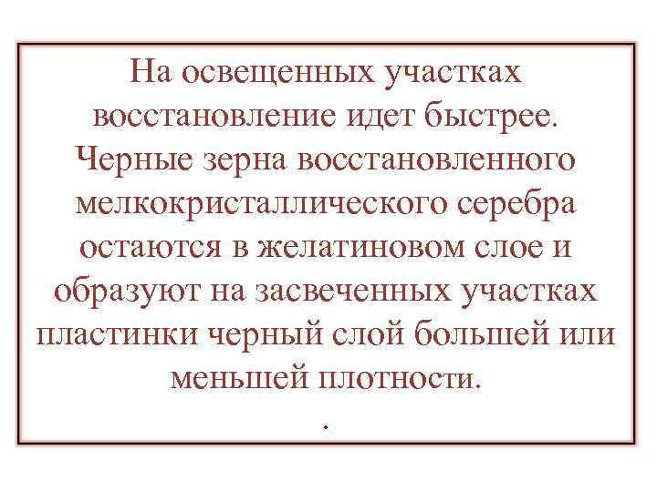 На освещенных участках восстановление идет быстрее. Черные зерна восстановленного мелкокристаллического серебра остаются в желатиновом