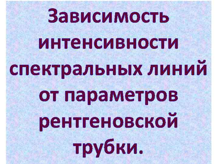 Зависимость интенсивности спектральных линий от параметров рентгеновской трубки. 