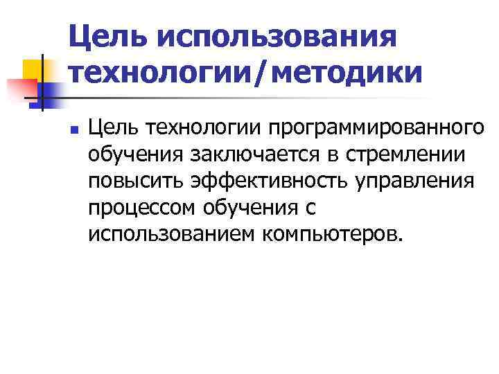 Цель использования технологии/методики n Цель технологии программированного обучения заключается в стремлении повысить эффективность управления