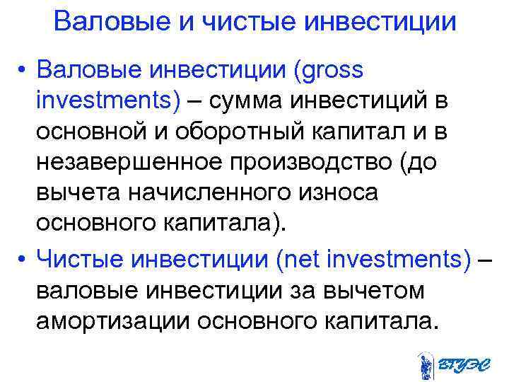 Валовые и чистые инвестиции • Валовые инвестиции (gross investments) – сумма инвестиций в основной